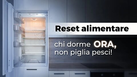 Reset alimentare: chi dorme ora, non piglia pesci!