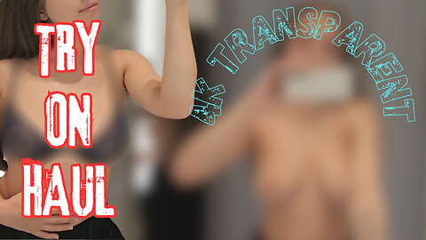 4K TRANSPARENT TRY ON HAUL | NO BRA | SEE-THROUGH