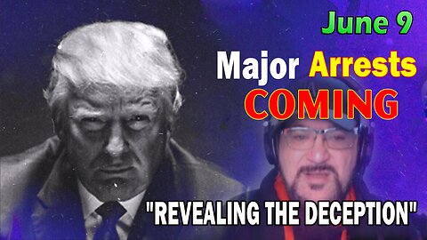 Major Decode HUGE Intel June 9: "Major Arrests Coming: REVEALING THE DECEPTION"