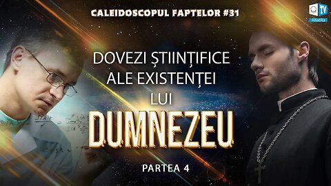 Dovezile științifice ale existenței lui Dumnezeu | Caleidoscopul Faptelor 31 (Partea a IV-a)