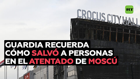 Guardia de seguridad que rescató a personas recuerda el atentado del Crocus City Hall