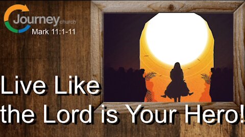 Live Like The Lord Is your Hero! Mark 11:1-11