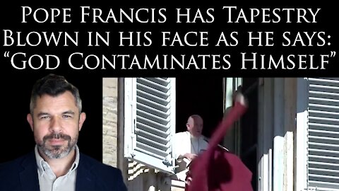 Pope Francis has Tapestry Hit His Face as he says: "God Contaminates Himself"