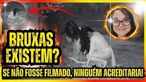 VOCÊ ACREDITA EM BRUXAS? SE NÃO FOSSE FILMADO, NINGUÉM ACREDITARIA