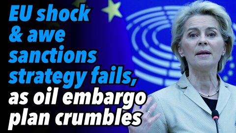 EU shock & awe sanctions strategy fails, as oil embargo plan crumbles