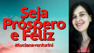 Seja próspero e feliz #lucianaventurini #desenvolvimentopessoal #vivermelhor #enriquecimento