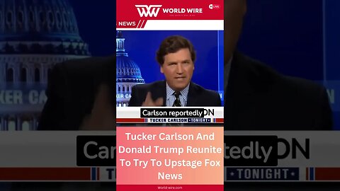 Tucker Carlson And Donald Trump Reunite To Try To Upstage Fox News-World-Wire #shorts