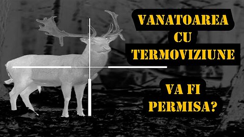 VANATOAREA CU TERMOVIZIUNE - VA FI PERMISA? ASCULTA PANA LA FINAL!