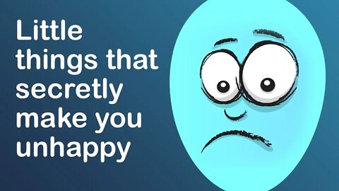 20 Little Things That Secretly Make You Unhappy