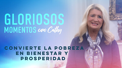 GLORIOSOS MOMENTOS CON CATHY: ¡Convierte la pobreza en bienestar y prosperidad!