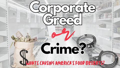 Corporate Greed or Crime? What's causing Food Deserts in America?