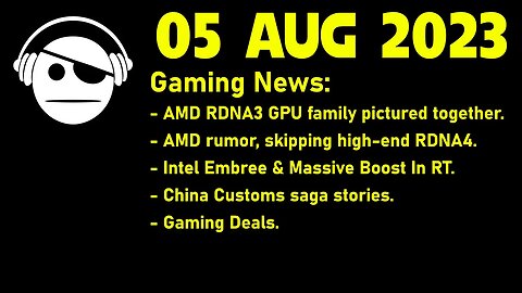 Gaming News | AMD GPU info & rumor | China Customs Saga | Deals | 05 AUG 2023