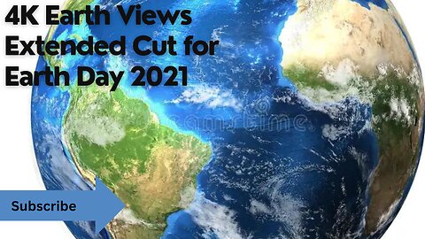 4K Earth Views Extended Cut for Earth Day 2021