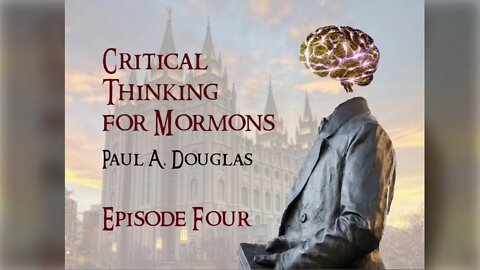 Critical Thinking for Mormons - Episode 4