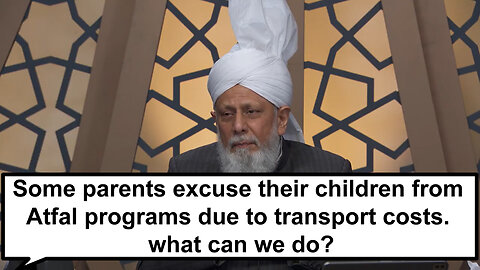 Some parents excuse their children from Atfal programs due to transport costs, what can we do.