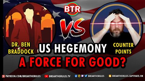 US Hegemony- A Force for Good? Ft. @Counterpoints & Dr. Ben Braddock