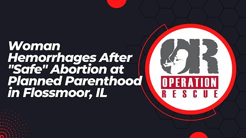 Woman Hemorrhages After "Safe" Abortion at Planned Parenthood in Flossmoor , Illinois