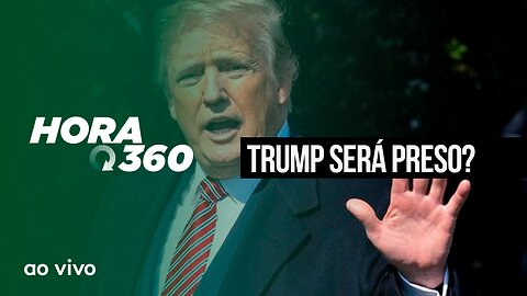 TRUMP SERÁ PRESO? - AO VIVO: HORA 360 - 21/03/2023