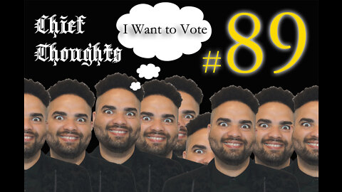 Chief Thoughts #089: I Want to Vote