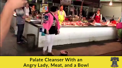 Palate Cleanser With an Angry Lady, Meat, and a Bowl