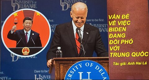 VẤN ĐỀ VỀ VIỆC BIDEN ĐANG ĐỐI PHÓ VỚI TRUNG QUỐC