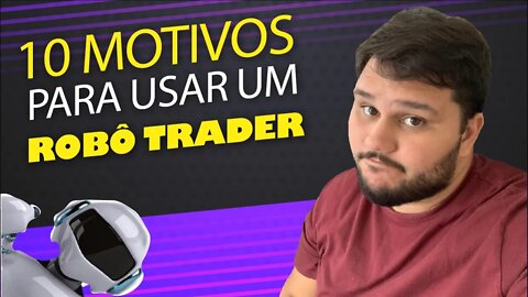 10 Motivos Para Usar Um Robô Trader. Vale a Pena?