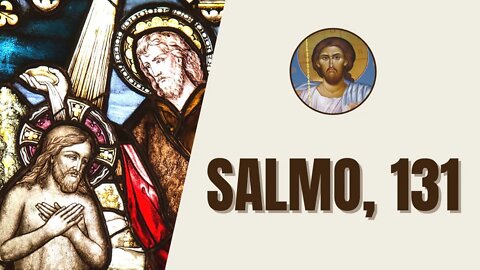 Salmo, 131 - "Señor, mi corazón no es engreído ni mis ojos altaneros: no he tomado un camino de..."