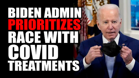 Biden Admin Prioritizes Race with Covid Treatments