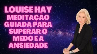 🧘‍♀️Louise Hay Meditação Guiada para Superar o Medo e a Ansiedade.