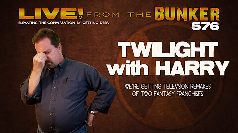 Live From the Bunker 576: Twilight with Harry