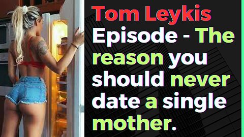 Tom Leykis Episode - The risk of dating single mothers