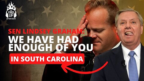 Senator Lindsey Graham… We Have had Enough of You in South Carolina!