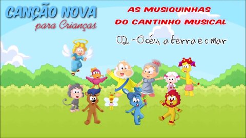 CANÇÃO NOVA PARA CRIANÇAS (AS MUSIQUINHAS DO CANTINHO MUSICAL) 02. O Céu, a Terra e o Mar ヅ