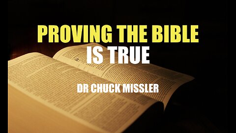 PROVING THE BIBLE IS TRUE - DR CHUCK MISSLER -