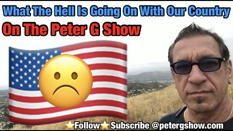 What Is Going On With Our Country, On The Peter G Show. May 31st, 2023. Show #209