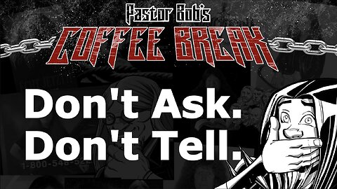 DON'T ASK. DON'T TELL. / Pastor Bob's Coffee Break