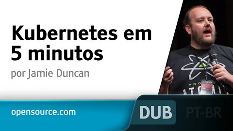 Kubernetes em 5 minutos [DUBLADO] - Jamie Duncan, Opensource.com