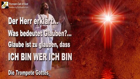 11.10.2010 🎺 Der Herr erklärt, was glauben bedeutet... Der wahre Glaube ist, zu glauben, dass Ich bin wer Ich bin