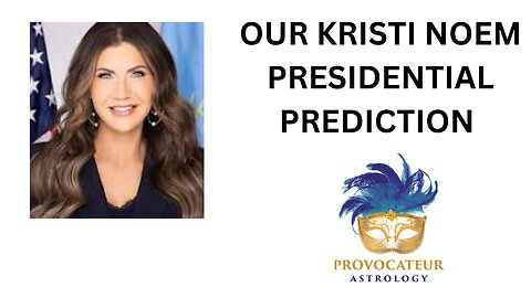 OUR KRISTI NOEM PRESIDENTIAL PREDICTION - PROVOCATEUR ASTROLOGY