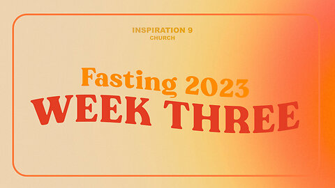 Fasting 2023: Week 3 // Wednesday 7PM