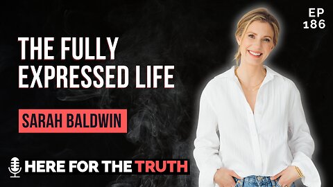 Episode 186 - The Fully Expressed Life | Sarah Baldwin