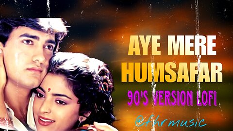 Aye mere Humsafar 90d version Lofi FHRMUSIC.com