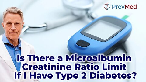 Is there a Microalbumin Creatinine Ratio limit if I have type 2 diabetes?