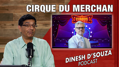 CIRQUE DU MERCHAN Dinesh D’Souza Podcast Ep833