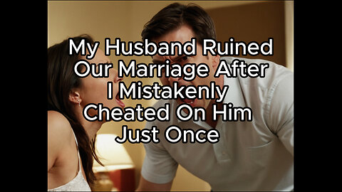 My Husband Ruined Our Marriage After I Mistakenly Cheated On Him Just Once #youtubestory #reddit