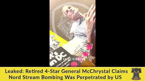 Leaked: Retired 4-Star General McChrystal Claims Nord Stream Bombing Was Perpetrated by US