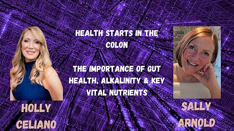 Holly Celiano & Sally Arnold Health Starts In The Colon & The Importance Of Gut Health