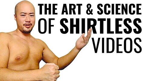 Why I Film Shirtless