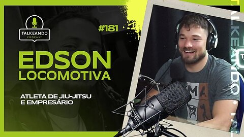 Edson Locomotiva - Atleta de JiuJitsu e empresário | Talkeando Podcast #181