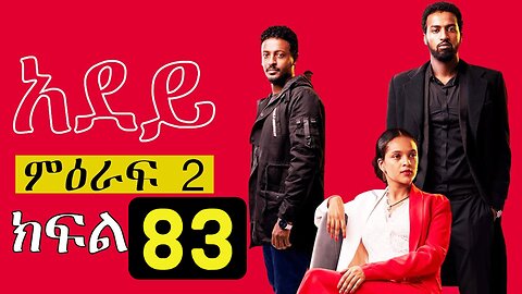 Adey Episode 83 Ethiopian Drama አደይ ክፍል 83